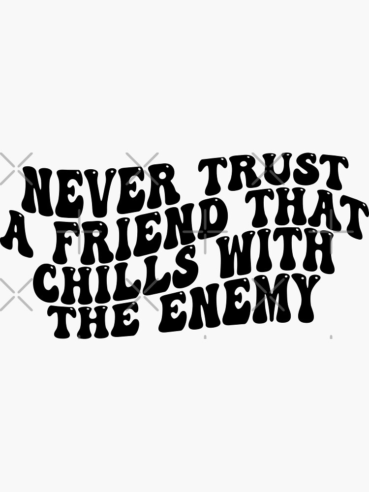 Never Trust A Friend That Chills With The Enemy Sticker for Sale by diip |  Redbubble