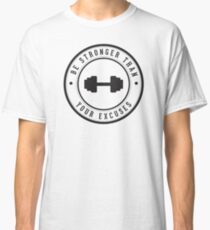 Be stronger than your excuses Classic T-Shirt