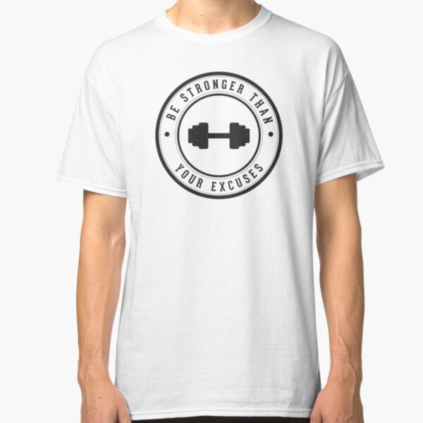 Be stronger than your excuses Classic T-Shirt