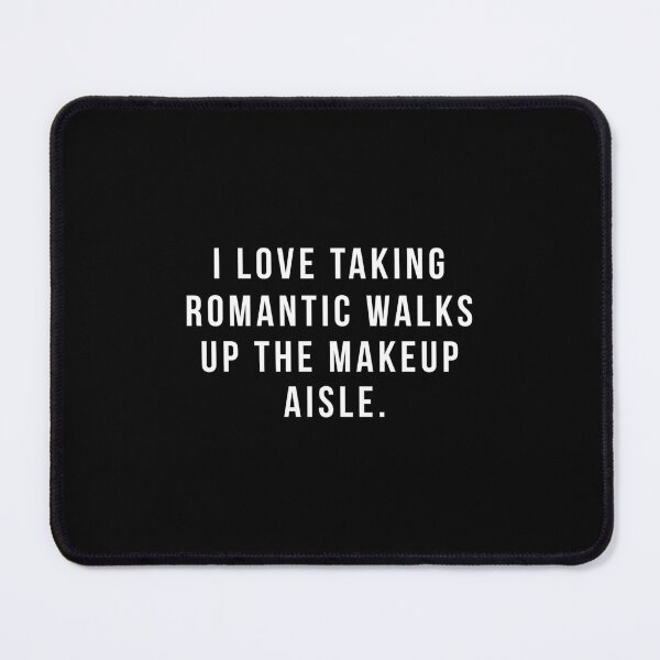 Item preview, I Love Taking Romantic Walks Up The Makeup Aisle designed and sold by kabatnolvis4.