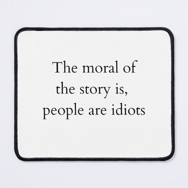 Item preview, The moral of the story is, people are idiots - Large text white designed and sold by ArtsySue.