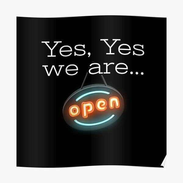 "Yes, yes we are open" Poster for Sale by Jho251981 Redbubble