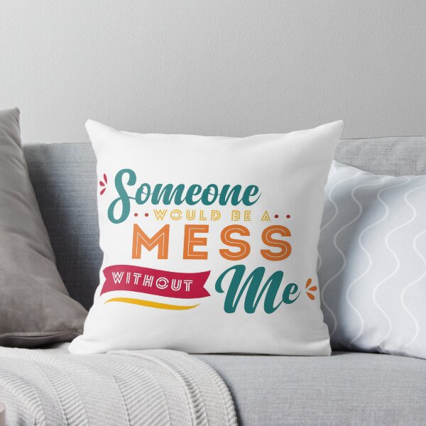 Item preview, Someone Would Be a Mess Without Me designed and sold by appreciation.