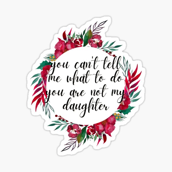 you-can-t-tell-me-what-to-do-you-are-not-my-daughter-sticker-for-sale