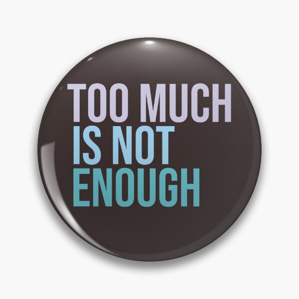 Item preview, TOO MUCH IS NOT ENOUGH designed and sold by JonnyHaw.