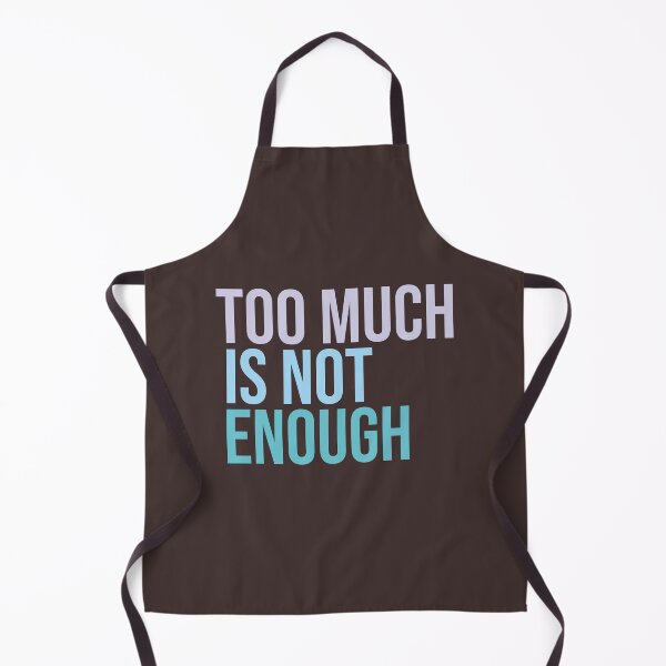 Item preview, TOO MUCH IS NOT ENOUGH designed and sold by JonnyHaw.