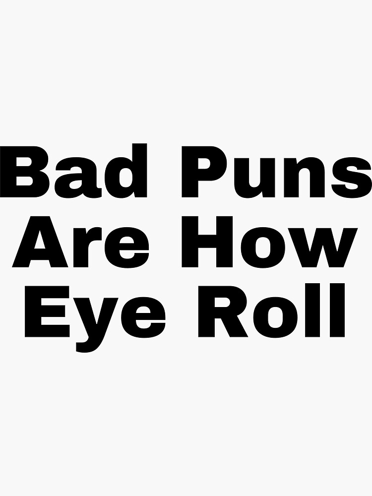 "Bad Puns Are How Eye Roll" Sticker for Sale by StriderDesigns Redbubble