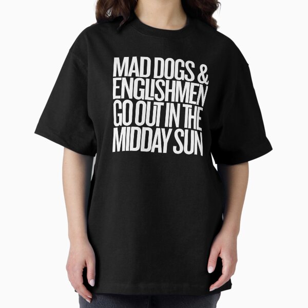 Item preview, Mad dogs and Englishmen go out in the midday sun v.9 designed and sold by x1brett.