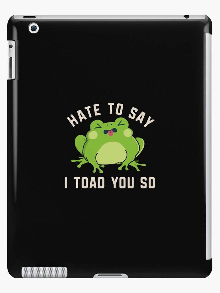 I Toad You So Funny Frog Pun Hate To Say I Told You So iPad Case & Skin  for Sale by alenaz
