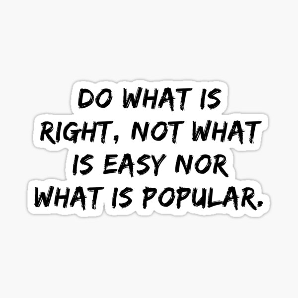 do-what-is-right-not-what-is-easy-nor-what-is-popular-motivational