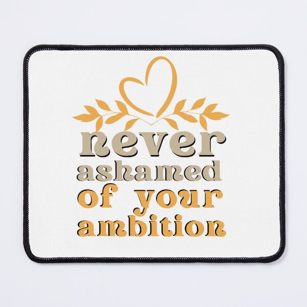 Item preview, Never ashamed of your ambition motivational saying designed and sold by Emotionville.