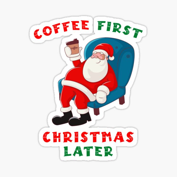 Coffee First Christmas Later Funny Santa Drinking Coffee Sticker for Sale  by rawresh6