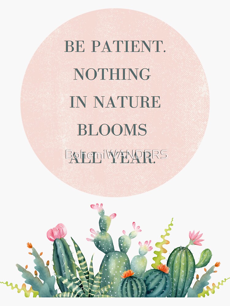 "Be Patient, Nothing In Nature Blooms All Year, Inspiring SelfLove