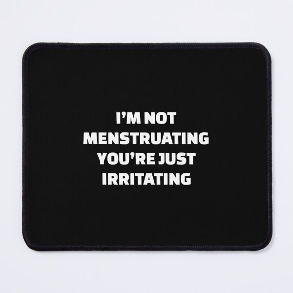 Item preview, Im Not Menstruating Youre Just Irritating - Funny Feminist designed and sold by Inspirationmotivation.