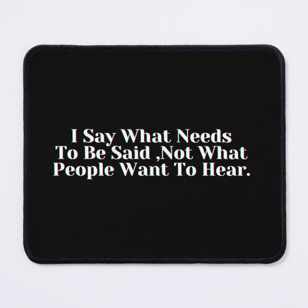 Item preview, I Say What Needs To Be Said ,Not What People Want To Hear. designed and sold by PostiveText.