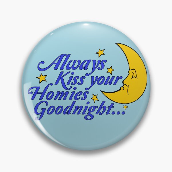 Item preview, Always Kiss Your Homies Goodnight - Oddly Specific Meme designed and sold by SpaceDogLaika.