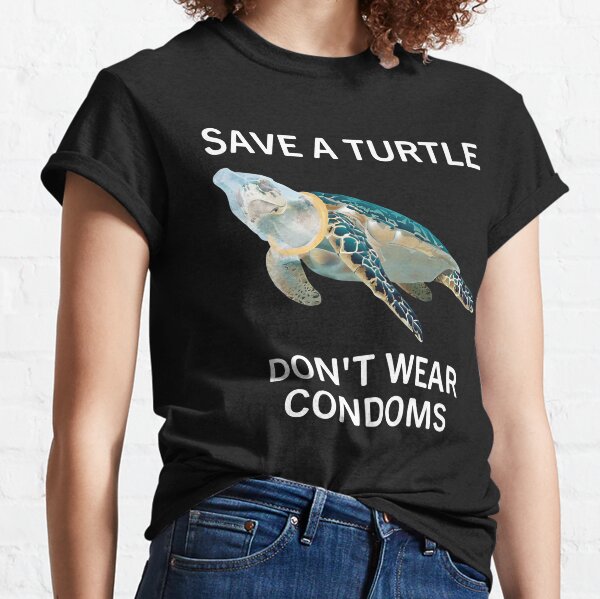 Printify Save A Turtle, Don't Wear Condoms.