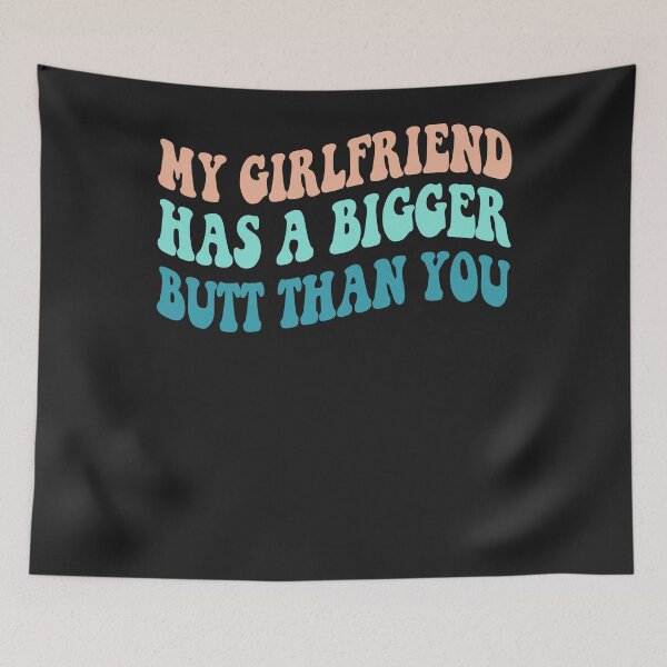 Item preview, My Girlfriend Has A Bigger Butt Than You designed and sold by NancyxEasSHOP.