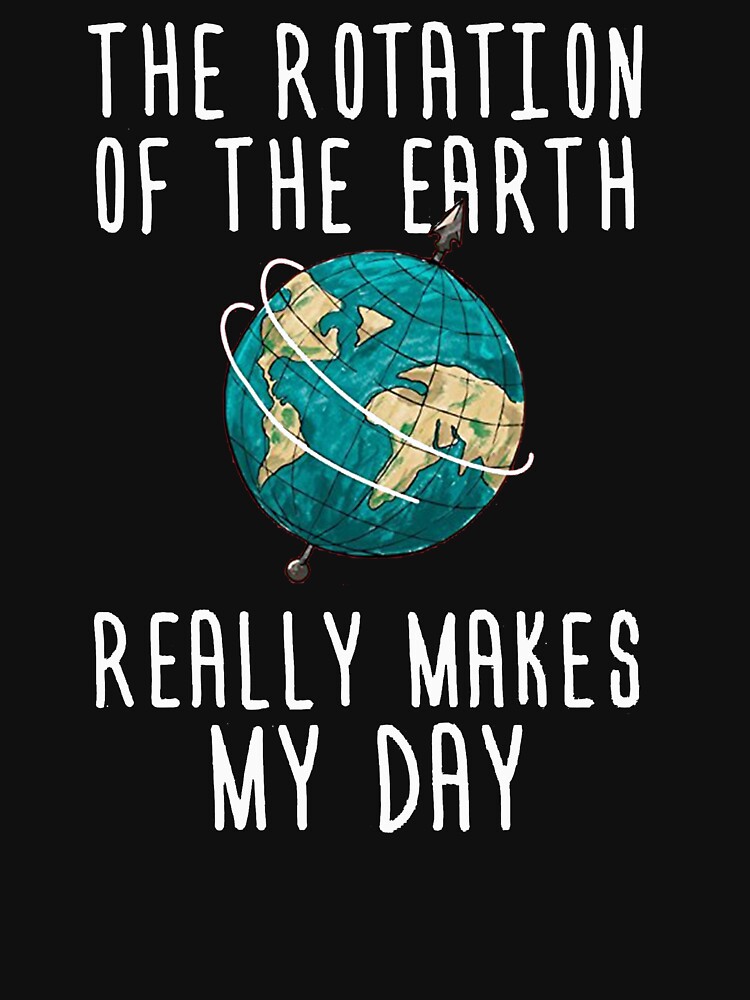 Download "Funny Science T Shirt-The Rotation of Earth Really Makes ...