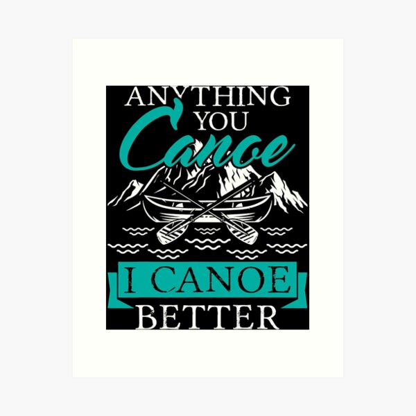 Item preview, Anything You Canoe I Canoe Better Funny Paddling Lover designed and sold by Earthshaker-art.