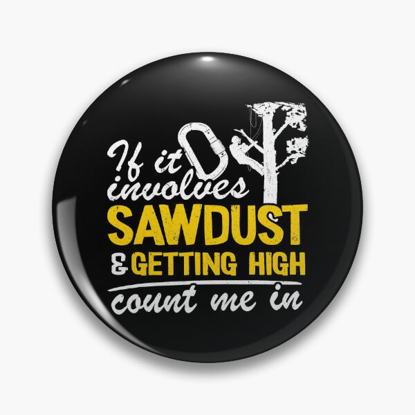 Item preview, If It Involves Sawdust And Getting High Count Me In Funny Arborist designed and sold by Earthshaker-art.