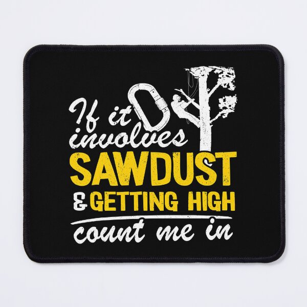 Item preview, If It Involves Sawdust And Getting High Count Me In Funny Arborist designed and sold by Earthshaker-art.