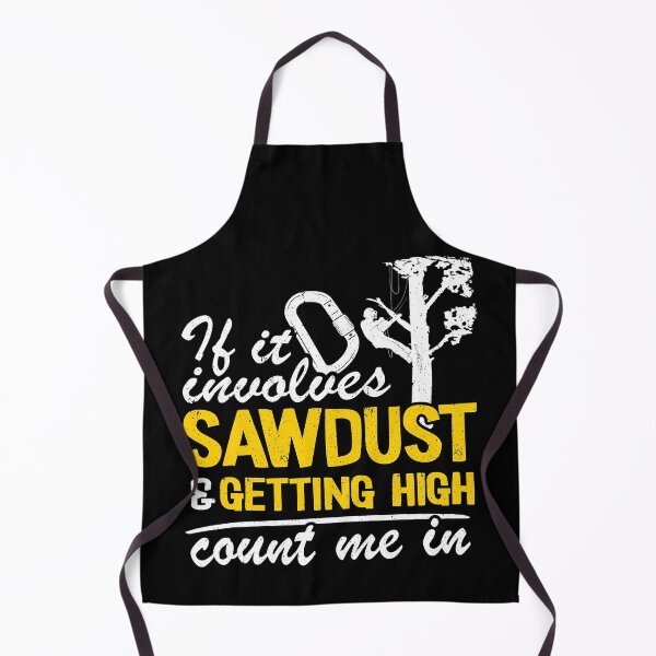 Item preview, If It Involves Sawdust And Getting High Count Me In Funny Arborist designed and sold by Earthshaker-art.