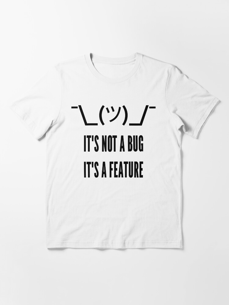 it's not a bug it's a feature t shirt