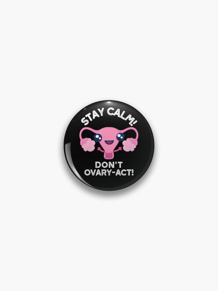 Stay Calm Dont Ovary Act Funny Anatomy Puns Dark Bg Pin For Sale By Punnybone Redbubble 