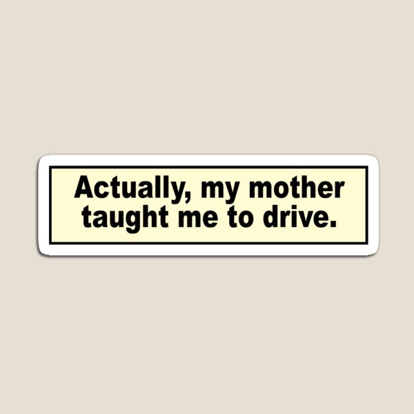 Bumper Sticker: Actually My Mother Taught Me to Drive Magnet