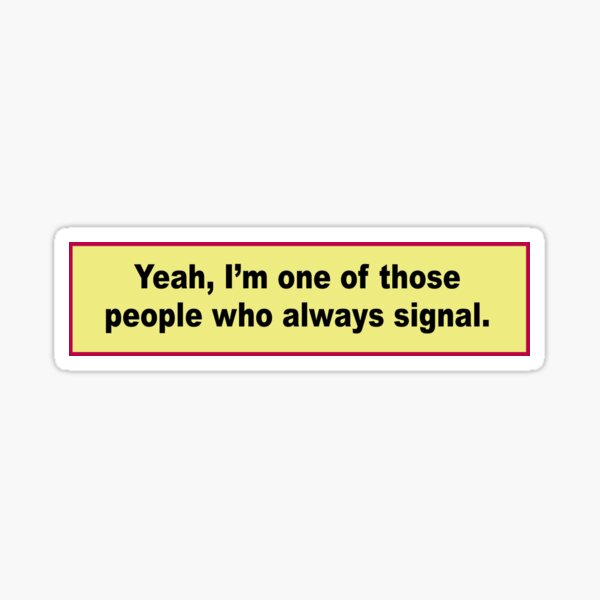Bumper Sticker: Yeah I'm One of Those People Who Always Signal Sticker