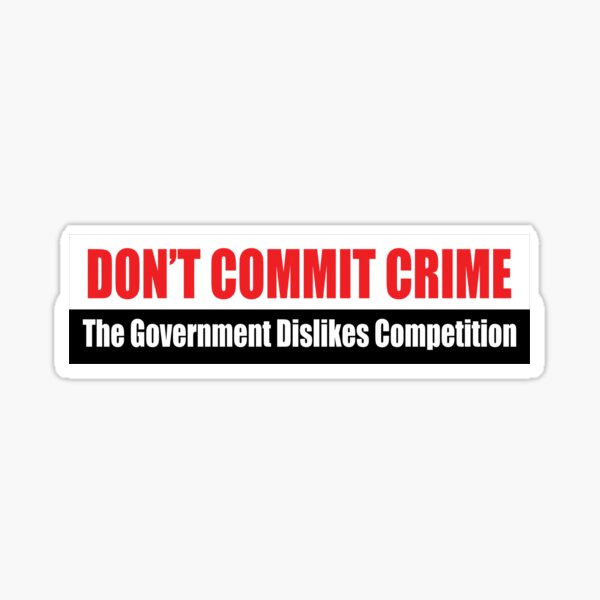 Don't Commit Crime, The Government Dislikes Competition - Bumper sticker/license plate-License Plate-Frame, bumper magnet - Black Color Sticker Sticker