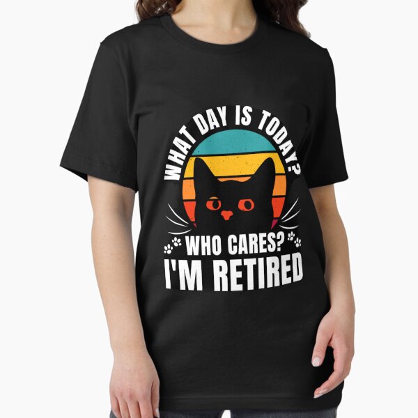 What day is today who care i'm retired Essential T-Shirt