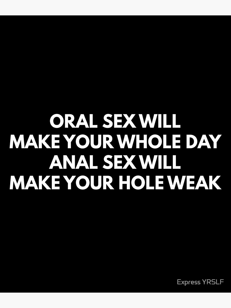 Oral Sex Makes Your Whole Day Anal Sex Makes Your Hole Weak Poster