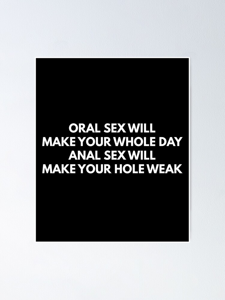 Oral Sex Makes Your Whole Day Anal Sex Makes Your Hole Weak Poster