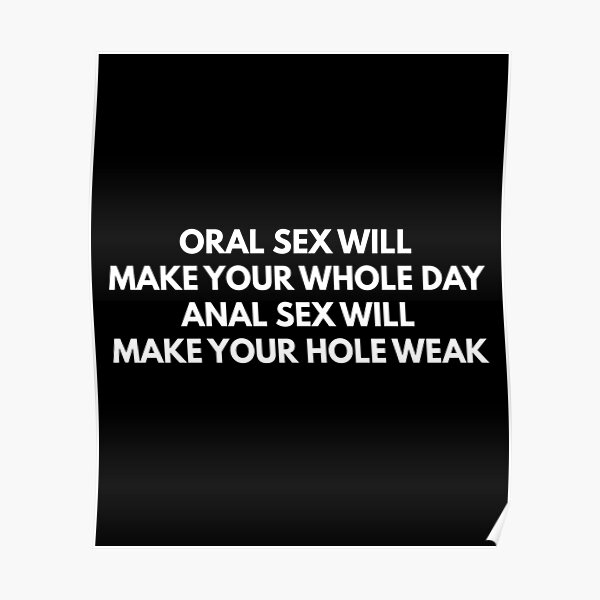 Oral Sex Makes Your Whole Day Anal Sex Makes Your Hole Weak Poster