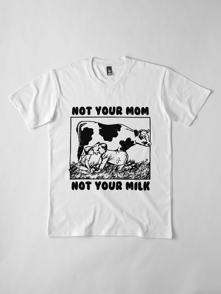 t shirt not your mom not your milk