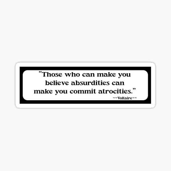 Those who can make you believe absurdities can make you commit atrocities. - Bumper sticker/license plate-License Plate-Frame, bumper magnet - Black Color Sticker Sticker