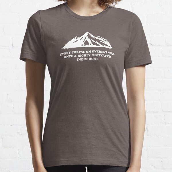 Every Corpse On Everest Was Once A Highly Motivated Individual Essential T-Shirt