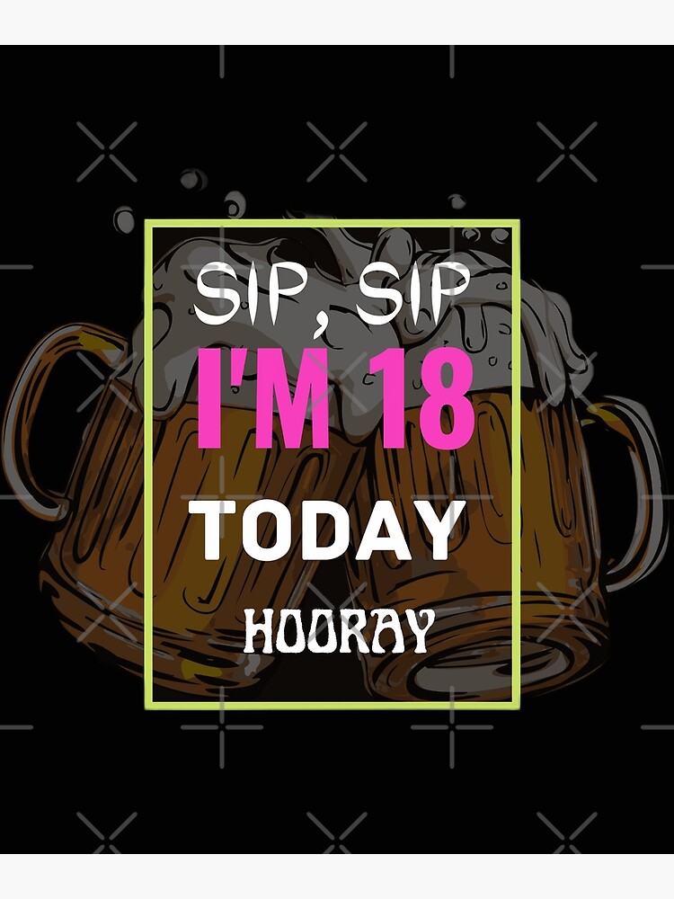 "SIP SIP I'M 18 TODAY HOORAY" Poster for Sale by 3Akshithaa Redbubble