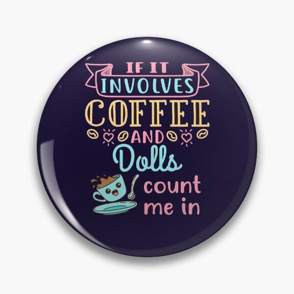 Item preview, If It Involves Coffee and Dolls Count Me In Cute Doll Collector designed and sold by jaygo.