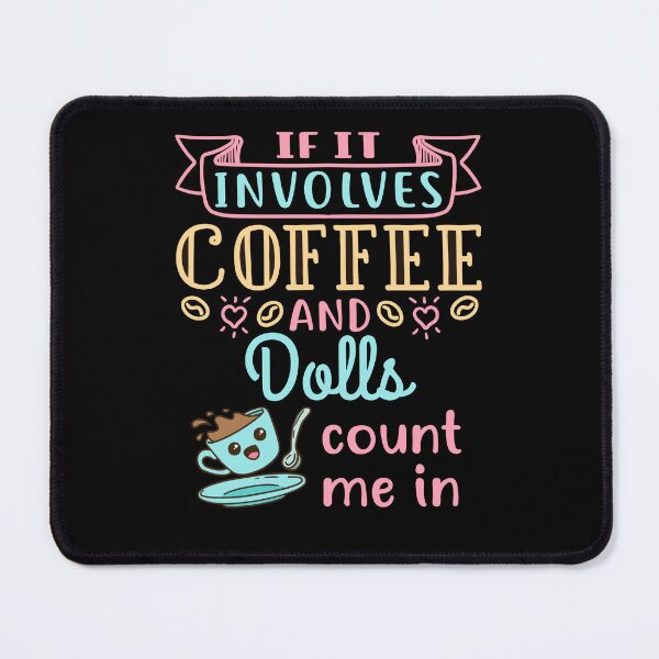 Item preview, If It Involves Coffee and Dolls Count Me In Cute Doll Collector designed and sold by jaygo.