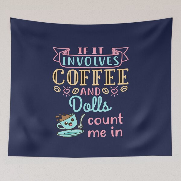 Item preview, If It Involves Coffee and Dolls Count Me In Cute Doll Collector designed and sold by jaygo.