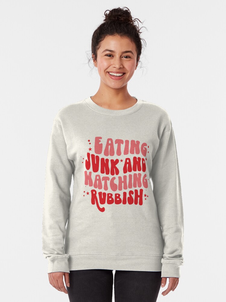 Discover Eating Junk & Watching Rubbish Pullover Sweatshirts