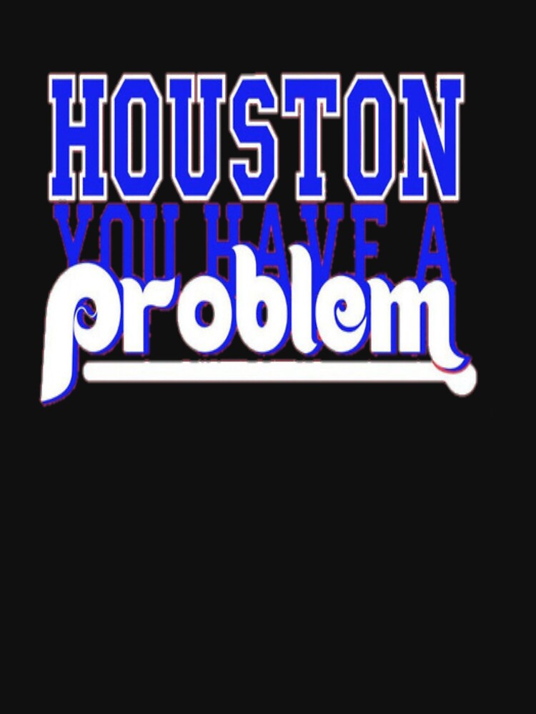Phillies Houston You Have a problem, Houston You Have A Problem  Essential  T-Shirt for Sale by Arielvogue