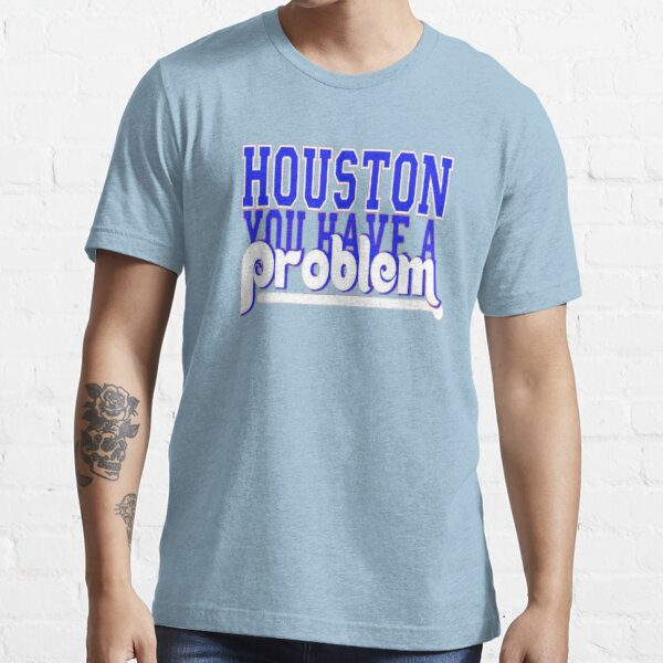 Phillies Houston You Have a problem, Houston You Have A Problem  Essential  T-Shirt for Sale by Arielvogue