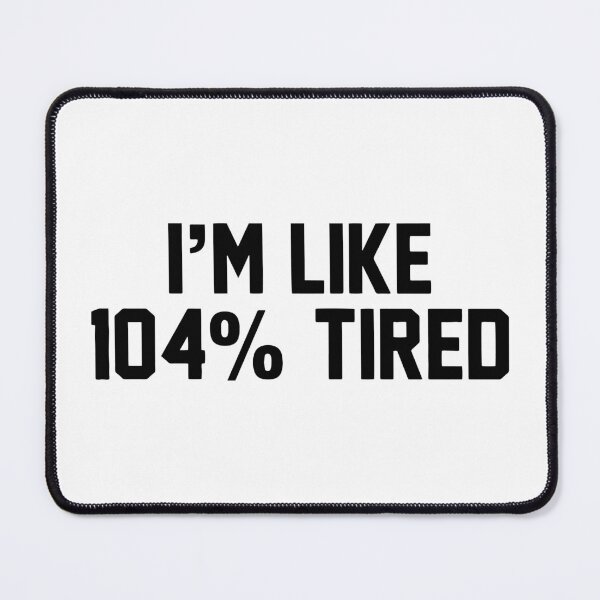 Item preview, I'm like 104 percent tired funny designed and sold by Nepaz-Designs.