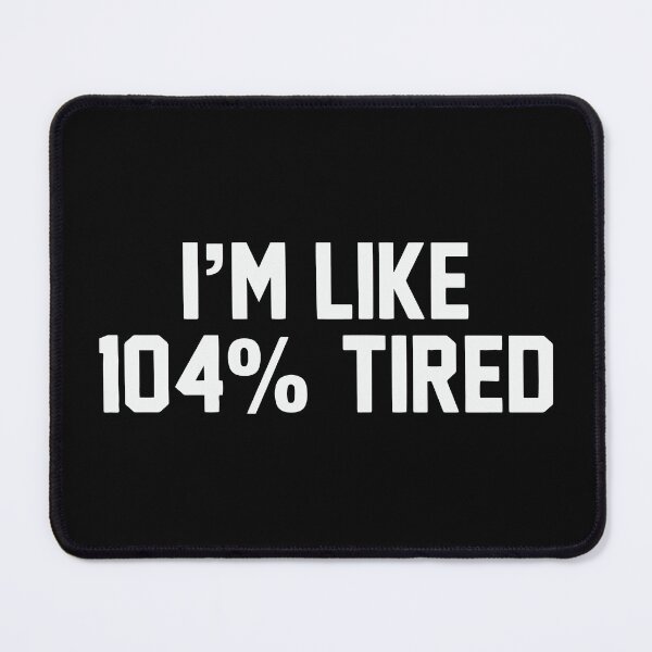 Item preview, I'm like 104 percent tired funny designed and sold by Nepaz-Designs.