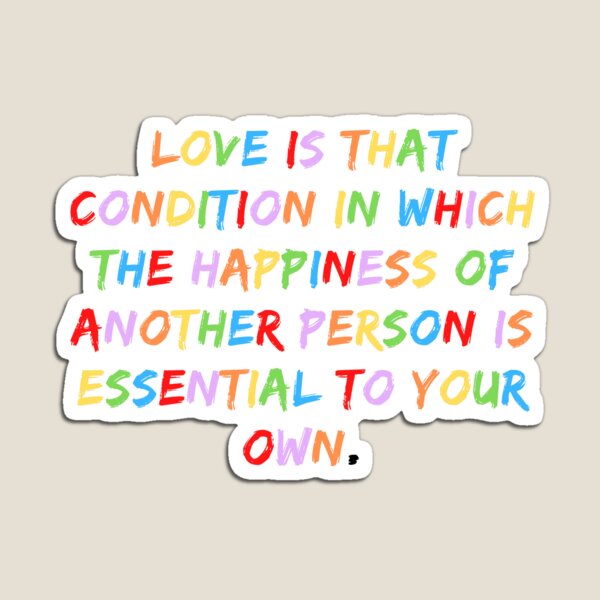 Item preview, Love Is That Condition In Which The Happiness Of Another Person Is Essential To Your Own. designed and sold by MasterCrimson.
