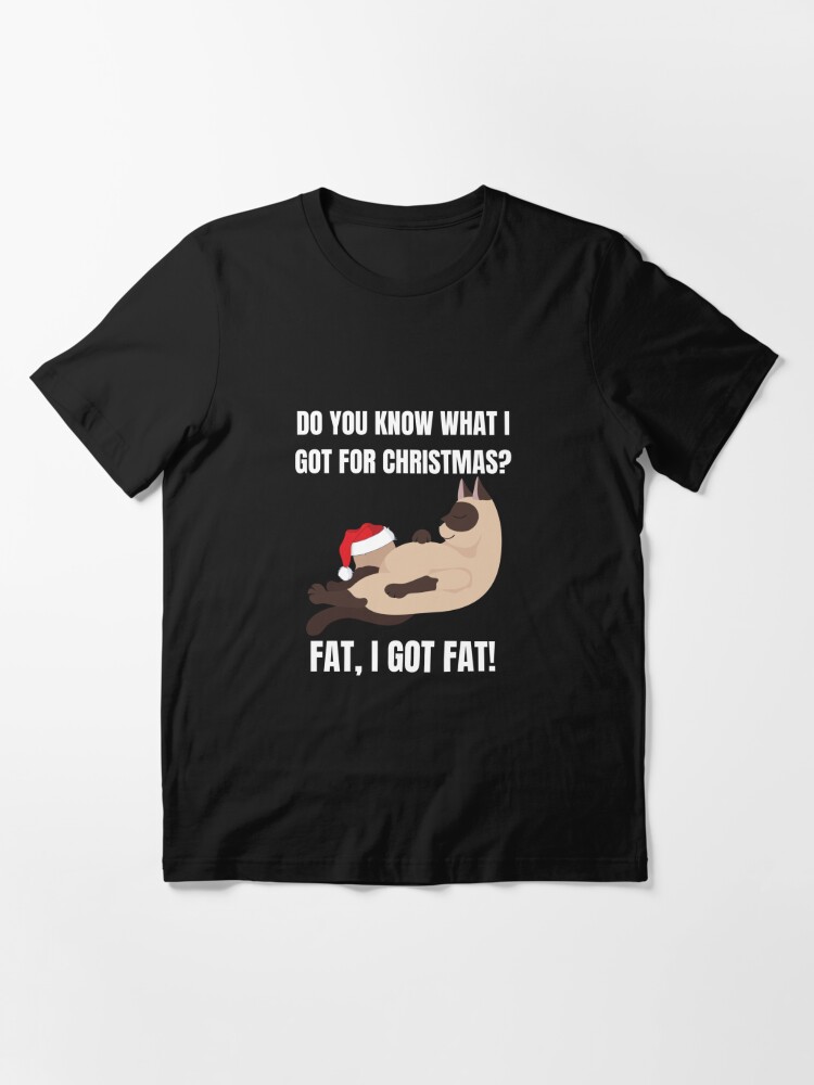 Cat Meme Do You Know That I Got For Fat I Got Fat Christmas T